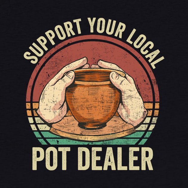 Support Your Local Pot Dealer Funny Pottery Lover by Visual Vibes